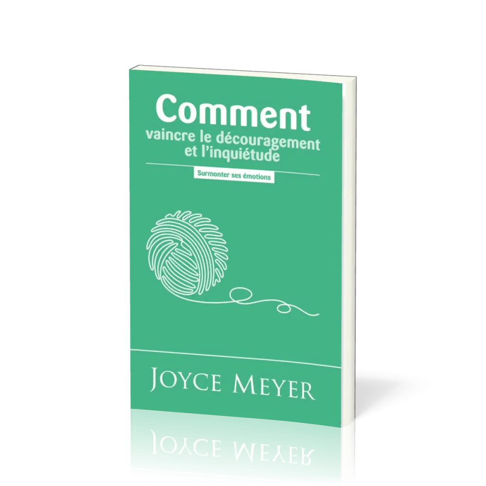 Comment vaincre le découragement et l'inquiétude