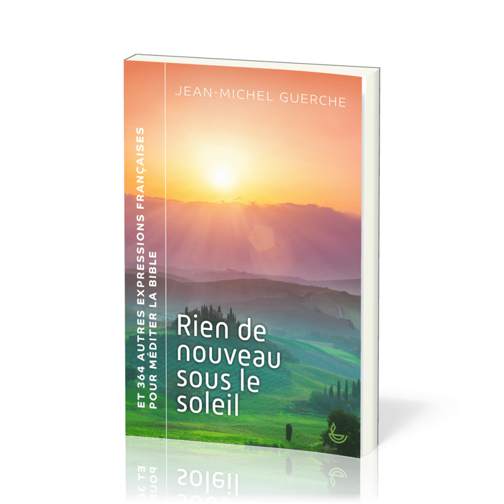 Rien de nouveau sous le soleil et 364 autres expressions françaises pour méditer la Bible