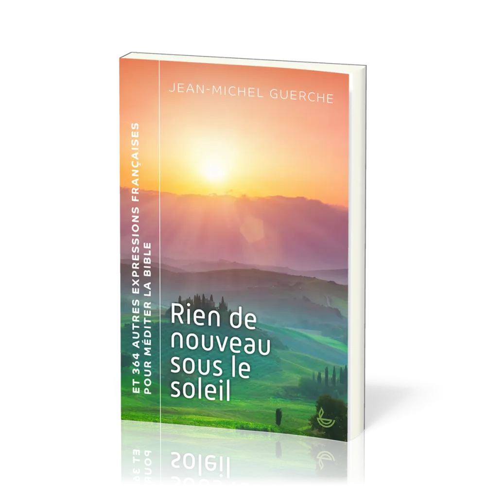 Rien de nouveau sous le soleil et 364 autres expressions françaises pour méditer la Bible