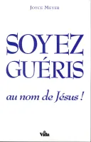 Soyez guéris au nom de Jésus !