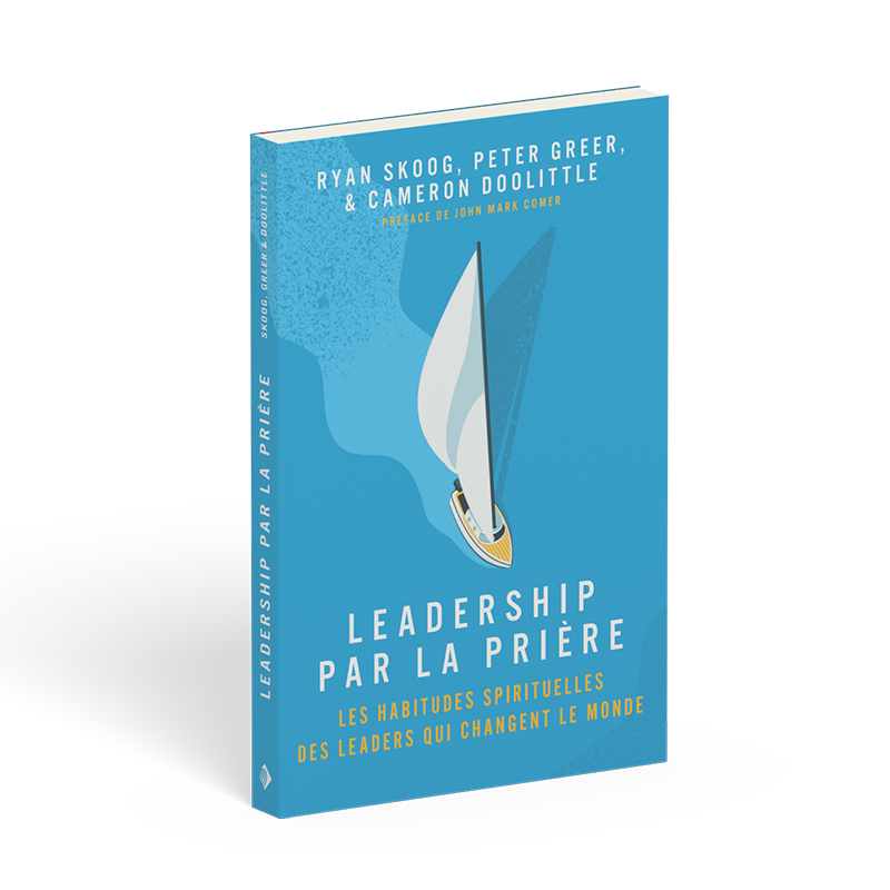 Leadership par la prière\nRyan Skoog / Peter Greer / Cameron Doolittle