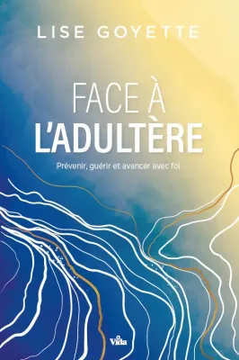 Face à l'adultère: Prévenir, guérir et avancer avec foi
