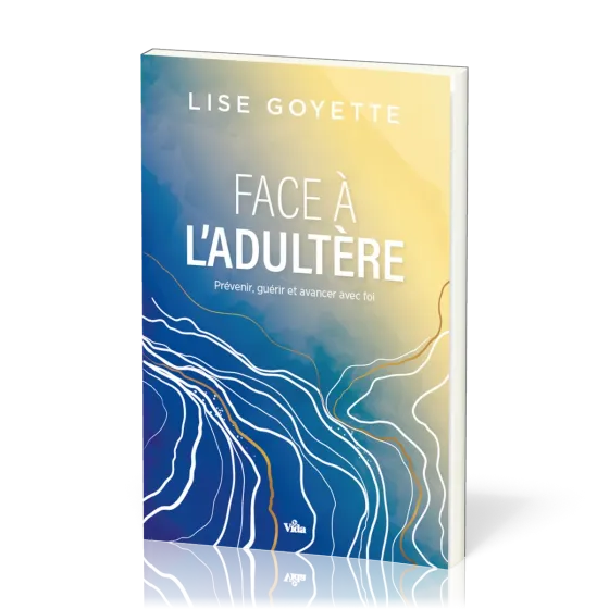 Face à l'adultère: Prévenir, guérir et avancer avec foi