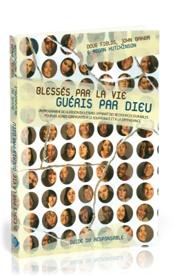 Blessés par la vie, guéris par Dieu, guide du responsable