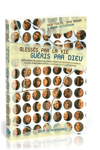 Blessés par la vie, guéris par Dieu, guide du responsable
