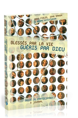 Blessés par la vie, guéris par Dieu, guide du participant