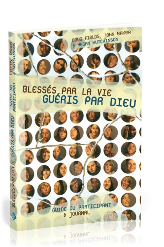 Blessés par la vie, guéris par Dieu, guide du participant