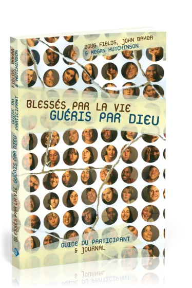 Blessés par la vie, guéris par Dieu, guide du participant