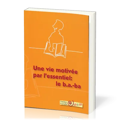 Vie motivée par l'essentiel : le b. a. -ba