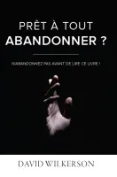 Prêt à tout abandonner ?