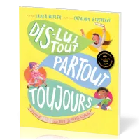 Dis-lui tout, partout, toujours